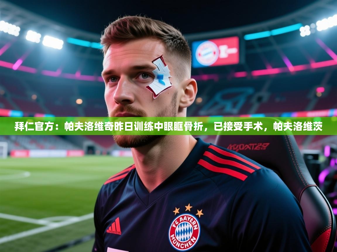 拜仁官方：帕夫洛维奇昨日训练中眼眶骨折，已接受手术，帕夫洛维茨