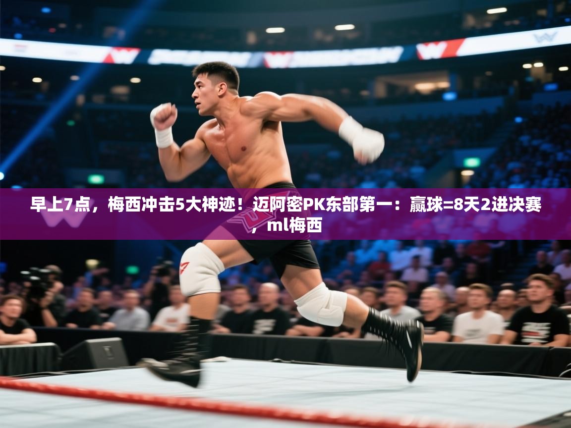 早上7点，梅西冲击5大神迹！迈阿密PK东部第一：赢球=8天2进决赛，ml梅西