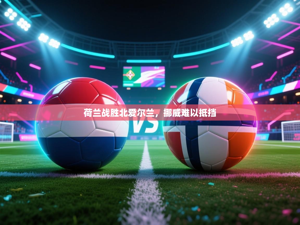 荷兰战胜北爱尔兰，挪威难以抵挡